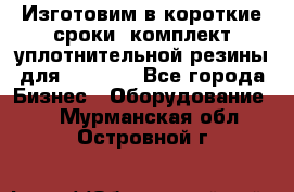 Изготовим в короткие сроки  комплект уплотнительной резины для XRB 6,  - Все города Бизнес » Оборудование   . Мурманская обл.,Островной г.